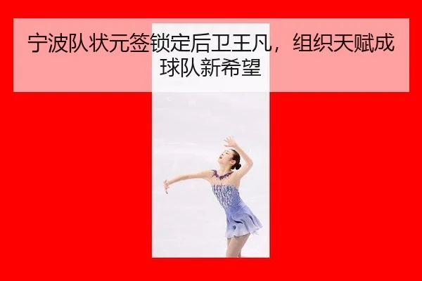 宁波队状元签锁定后卫王凡，组织天赋成球队新希望