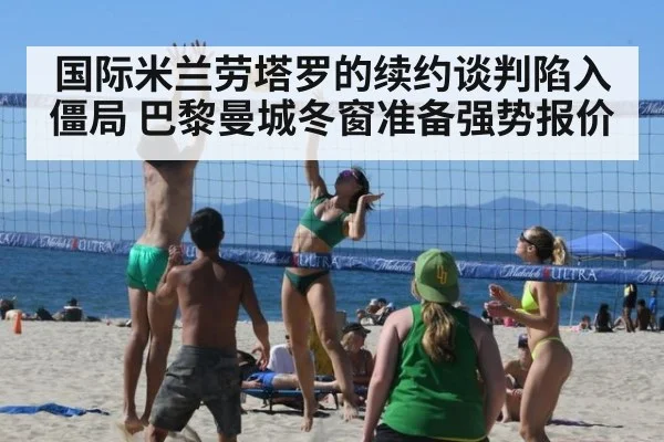 国际米兰劳塔罗的续约谈判陷入僵局 巴黎曼城冬窗准备强势报价